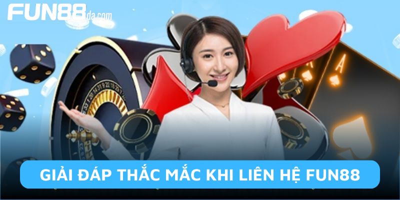 Giải đáp các vấn đề thắc mắc khi liên hệ Fun88