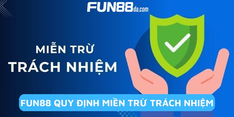 Khái quát về việc miễn trừ trách nhiệm Fun88