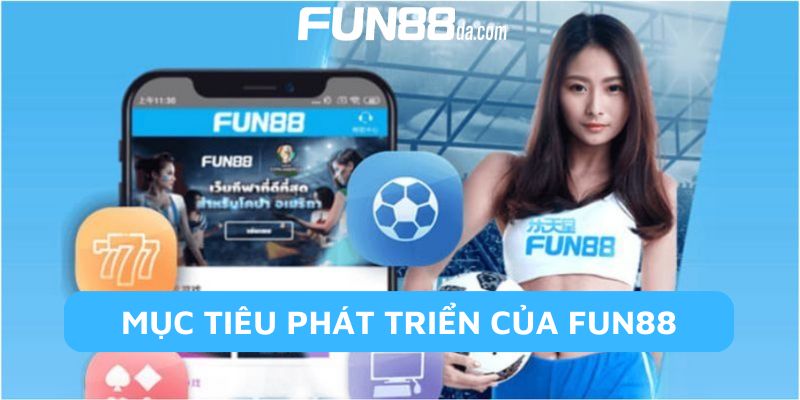 Về chúng tôi - mục tiêu phát triển Fun88