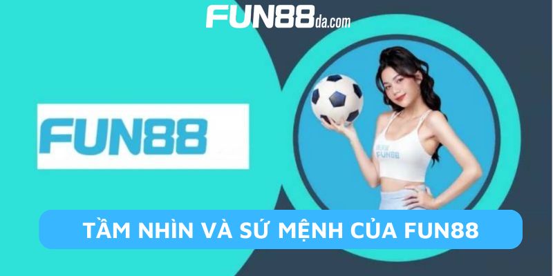 Tầm nhìn và sứ mệnh hoạt động của Fun88
